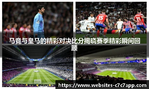 马竟与皇马的精彩对决比分揭晓赛季精彩瞬间回顾